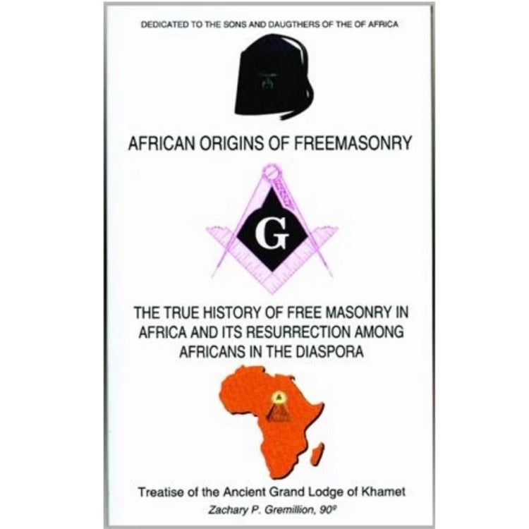 African Orgin of Free Masonry: Treatise of the Ancient Grand Lodge of Khamet